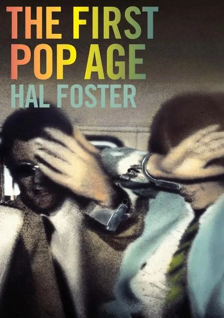 The First Pop Age by Hal Foster — Princeton University Press 2011