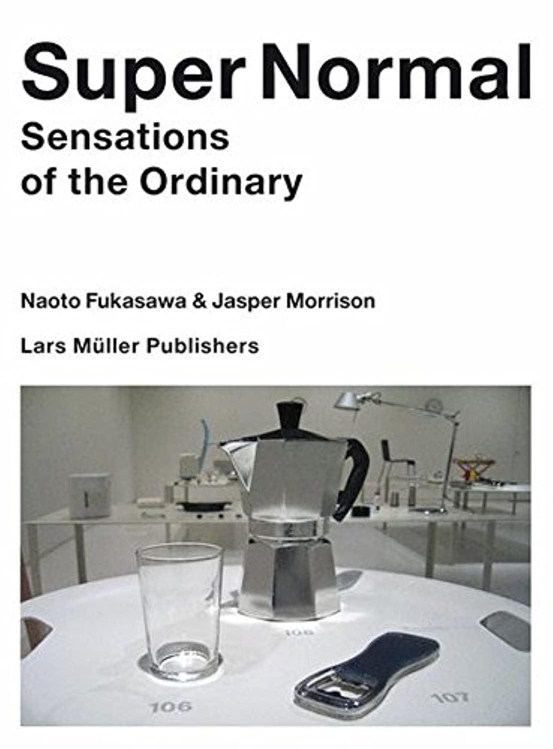 Super Normal: Sensations of the Ordinary by Jasper Morrison and Naoto Fukasawa