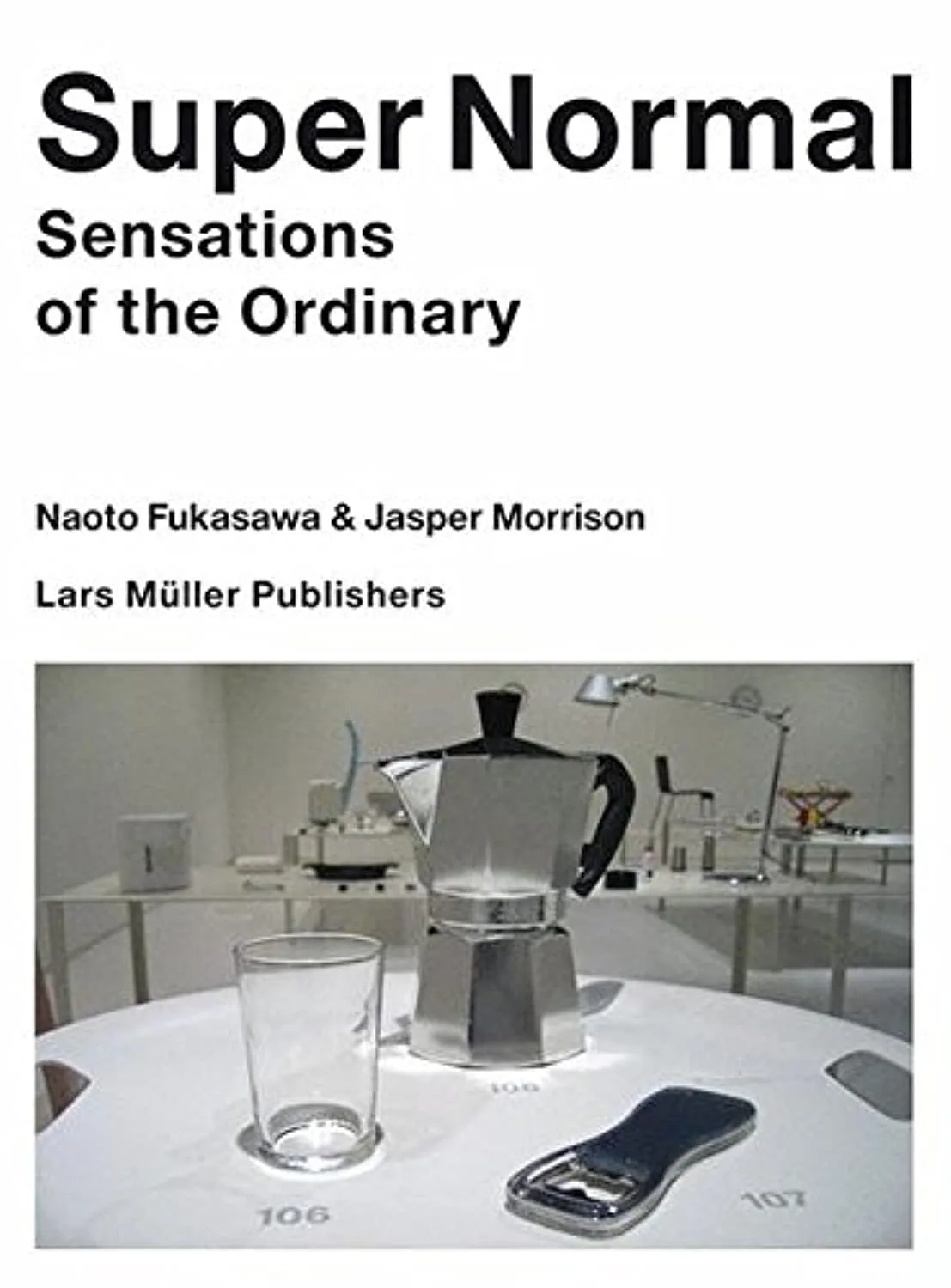 Super Normal: Sensations of the Ordinary by Jasper Morrison and Naoto Fukasawa