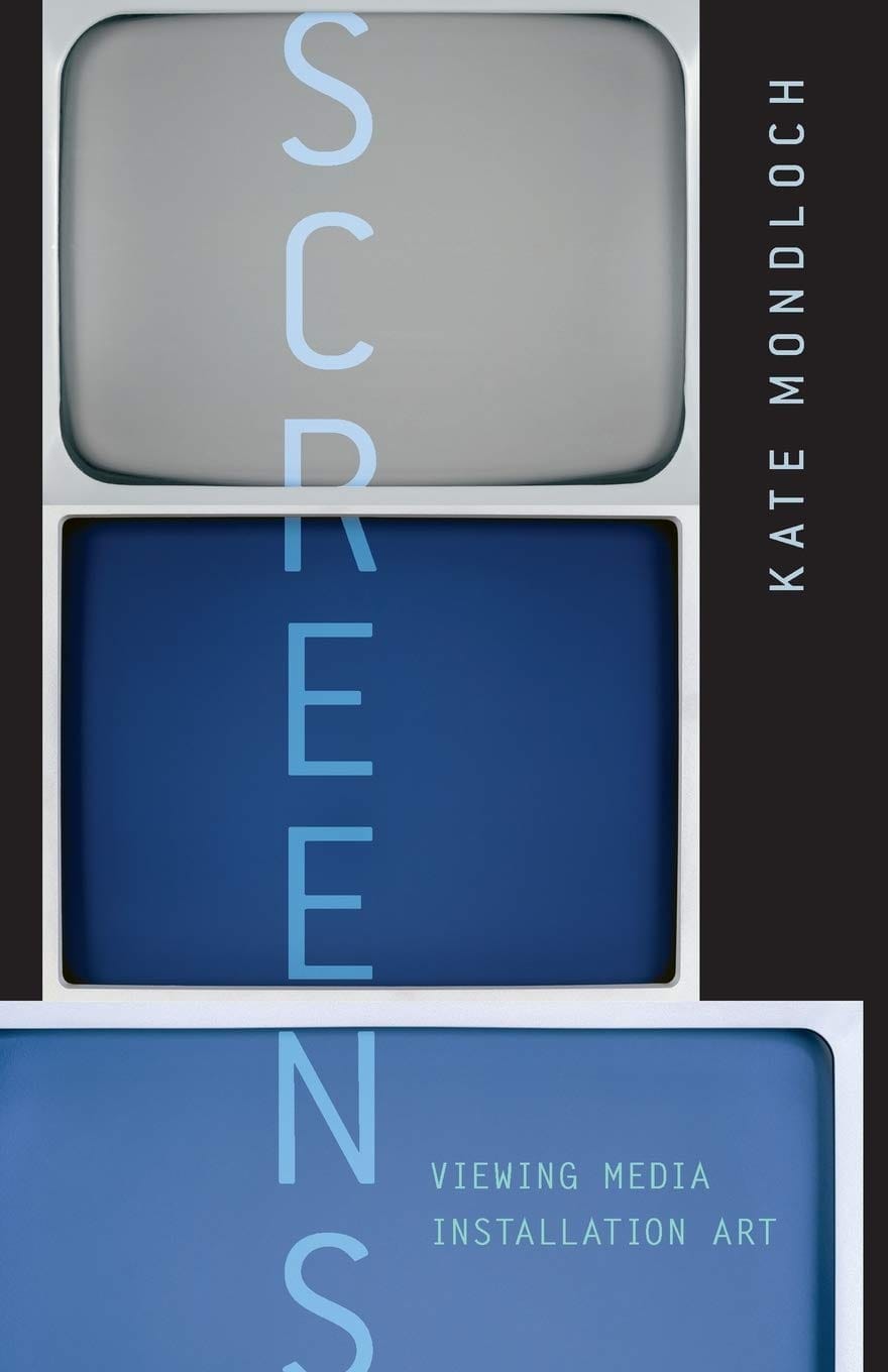 Screens: Viewing Media Installation Art — Kate Mondloch